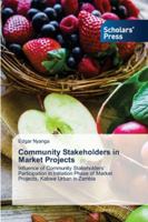 Community Stakeholders in Market Projects: Influence of Community Stakeholders’ Participation in Initiation Phase of Market Projects, Kabwe Urban in Zambia 6138934652 Book Cover