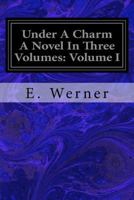 Under A Charm A Novel In Three Volumes: Volume I 1717380905 Book Cover