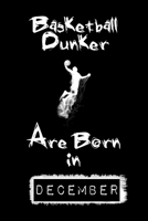 Basketball Dunkers Are Born In DECEMBER: Funny Gift for Basketball players, Blank Lined Basketball Dunker Gifts for Basketball Lover (120 pages, 6x9, Soft Cover, Matte Finish.) B083XVFYFY Book Cover