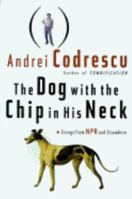 The Dog with the Chip in His Neck: Essays from NPR and Elsewhere 0312168195 Book Cover