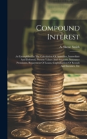 Compound Interest: As Exemplified In The Calculation Of Annuities, Immediate And Deferred, Present Values And Amounts, Insurance Premiums, Repayment ... Capitalisation Of Rentals And Incomes, Etc 1019440503 Book Cover