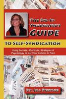 THE DO-IT-YOURSELFER'S GUIDE TO SELF-SYNDICATION: Using Secrets, Shortcuts, Strategies & Psychology to Get Your Column in Print 1609101812 Book Cover