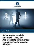 Autonomie, soziale Unterstützung am Arbeitsplatz und Stress von Arbeitnehmern in Abidjan 6206124657 Book Cover