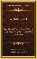 A Short-hand Legible As The Plainest Writing, And Requiring No Teacher But The Book 1164549715 Book Cover