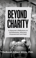 Beyond Charity: A Sojourner's Reflections on Homelessness, Advocacy, Empowerment and Hope 1637460996 Book Cover