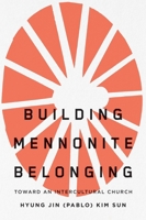Building Mennonite Belonging: Toward an Intercultural Church 0228023890 Book Cover