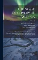 The Norse Discovery of America: A Compilation in Extensó of All the Sagas, Manuscripts, and Inscriptive Memorials Relating to the Finding and Settlement of the New World in the Eleventh Century; Volum 1020306688 Book Cover
