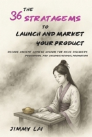 The 36 Stratagems to Launch and Market Your Product: Decode Ancient Chinese Wisdom for Niche Discovery, Positioning, and Unconventional Promotion (The 36 Stratagems of Ancient China: Reimagined) 1968837051 Book Cover