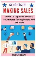 Secrets of Making Sales: Guide To Top Sales Secrets, Techniques for Beginners And Lots More null Book Cover