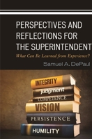 Perspectives and Reflections for the Superintendent: What Can Be Learned from Experience? 147586275X Book Cover