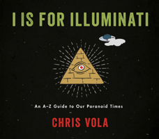 I is for Illuminati: An A-Z Guide to Our Paranoid Times 0062994298 Book Cover