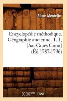 Encyclopa(c)Die Ma(c)Thodique. Ga(c)Ographie Ancienne. T. 1, [Aar-Graes Gonu] (A0/00d.1787-1796) 2012659632 Book Cover