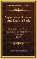 Anglo-Saxon grammar and exercise book: with inflections, syntax, selections for reading, and glossary 1164123386 Book Cover