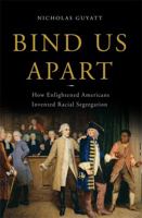 Bind Us Apart: How Enlightened Americans Invented Racial Segregation 0465018416 Book Cover