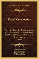 Kant's Cosmogony as in his Essay on the Retardation of the Rotation of the Earth and his Natural 1017086281 Book Cover