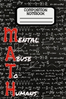 Composition Notebook: Mental Abuse To Humans (MATH): Funny and Nifty Math (Acronym) Mental Abuse To Humans - 110 page 6x9 Softcover Book, Quad Ruled 5 squares per inch: Math and Science 1088968503 Book Cover