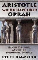 Aristotle Would Have Liked Oprah - Lessons for Living and Other Philosophic Musings 1558747206 Book Cover