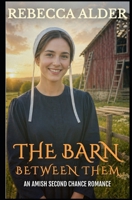 THE BARN BETWEEN THEM: An Amish Second Chance Romance B0GYRWFDKM Book Cover