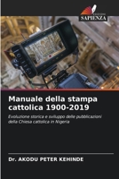 Manuale della stampa cattolica 1900-2019: Evoluzione storica e sviluppo delle pubblicazioni della Chiesa cattolica in Nigeria (Italian Edition) 6208705444 Book Cover