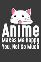 Anime Makes Me Happy You, Not So Much: Anime Manga Otaku Kawaii yukari akira Notebook Sketching, Drawing and Creative Doodling. Notebook and Sketchbook to Draw and Journal (Workbook and Handbook) 109342754X Book Cover