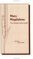 Mary Magdalene: The Disciple Jesus Loved 0962725005 Book Cover