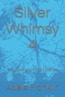 Silver Whimsy 4: A collection of short stories B0GFCQWZG4 Book Cover