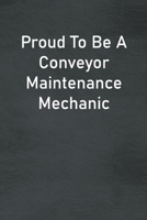 Proud To Be A Conveyor Maintenance Mechanic: Lined Notebook For Men, Women And Co Workers 1673809782 Book Cover