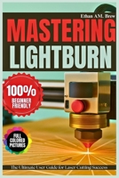 MASTERING LIGHTBURN: The Ultimate User Guide for Laser Cutting Success B0FPMQ9K61 Book Cover