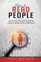 How to Read People: The Ultimate Guide to Speed-Reading People, Understand Body Language and Emotions, Decode Intentions and Connect Effortlessly 180149021X Book Cover