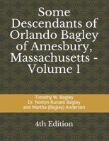 Some Descendants of Orlando Bagley of Amesbury, Massachusetts: Volume 1 1088458254 Book Cover