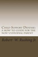 Child Support Defense: A How-To Guide For The Non-Custodial Parent 1463646712 Book Cover