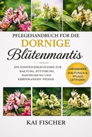 Pflegehandbuch für die Dornige Blütenmantis: Ein Einsteigerleitfaden zur Haltung, Fütterung, Handhabung und lebenslangen Pflege (German Edition) B0H27JKRVS Book Cover