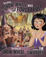 Seriously, Snow White Was So Forgetful!: The Story of Snow White as Told by the Dwarves 147951943X Book Cover