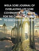 Wisla Sore Journal of Everlasting Life Sore Covenant X 101 Zillion for the Christ Childeren to Discover Thier Sore 1105590909 Book Cover