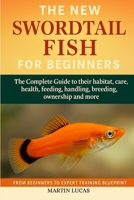 SWORDTAIL FISH FOR BEGINNERS: The Complete Guide to their habitat, care, health, feeding, handling, breeding, ownership and more B0FGXT751H Book Cover