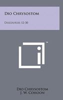 Dio Chrysostom: Discourses 12-30 125813599X Book Cover