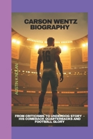 CARSON WENTZ BIOGRAPHY: From Criticisms to Underdog Story - His Comeback Quarterbacks and Football Glory B0DX7FQG7B Book Cover