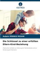 Die Schlüssel zu einer erfüllten Eltern-Kind-Beziehung: Praktischer Leitfaden zur Stärkung der Familienbande und zur Förderung der Harmonie (German Edition) 6208708451 Book Cover