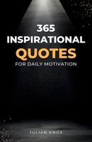 365 Inspirational Quotes for Daily Motivation: 5 Minutes a Day to Transform Your Life with Powerful Quotes, Reflections, and Daily Practices B0GL8GL5CQ Book Cover