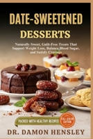 DATE-SWEETENED DESSERTS: Naturally Sweet, Guilt-Free Treats That Support Weight Loss, Balance Blood Sugar, and Satisfy Cravings B0FP9NCWN7 Book Cover