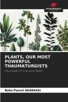 PLANTS, OUR MOST POWERFUL THAUMATURGISTS: The prospect of miraculous health B0CJXBMH7H Book Cover