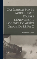 Catéchisme sur le modernisme d'après l'Encyclique Pascendi Dominici Gregis de S.S. Pie X B0BQ14L8NS Book Cover