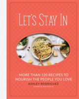 Let's Stay In: More than 120 Recipes to Nourish the People You Love 0762490578 Book Cover