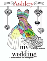 My Wedding: Ashley : Adult Coloring Book, Personalized Gifts, Engagement Gifts, and Wedding Gifts 1533505993 Book Cover