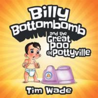 Billy Bottombomb and the Great Poo of Pottyville 0648393704 Book Cover