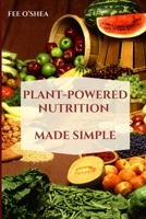 Plant-Powered Nutrition Made Simple 1067129855 Book Cover