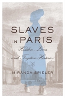 Slaves in Paris: Hidden Lives and Fugitive Histories 0674986547 Book Cover