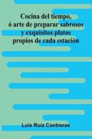 Cocina Del Tiempo, Ó Arte De Preparar Sabrosos Y Exquisitos Platos Propios De Cada Estación 9373051474 Book Cover