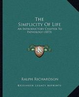 The Simplicity Of Life: An Introductory Chapter To Pathology (1873) 1165590573 Book Cover