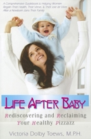 Life After Baby: Rediscovering and Reclaiming Your Healthy Pizzazz 1591202582 Book Cover